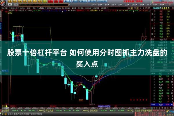 股票十倍杠杆平台 如何使用分时图抓主力洗盘的买入点