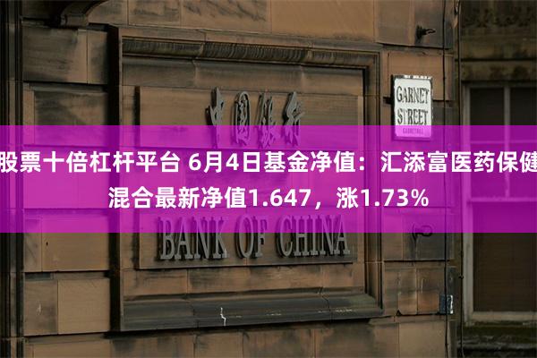 股票十倍杠杆平台 6月4日基金净值：汇添富医药保健混合最新净值1.647，涨1.73%